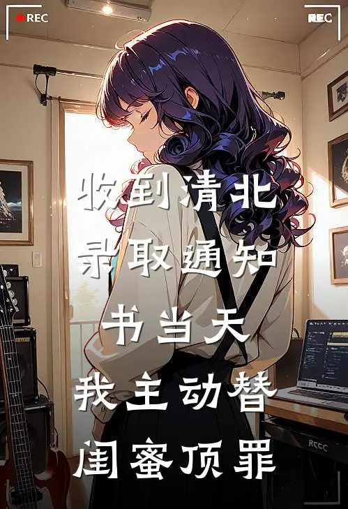 收到清北录取通知书当天，我主动替闺蜜顶罪