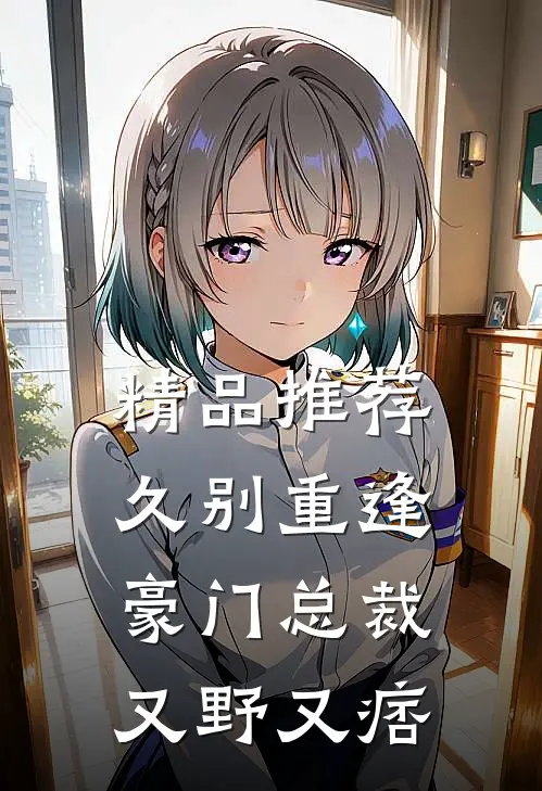 精品推荐久别重逢：豪门总裁又野又痞