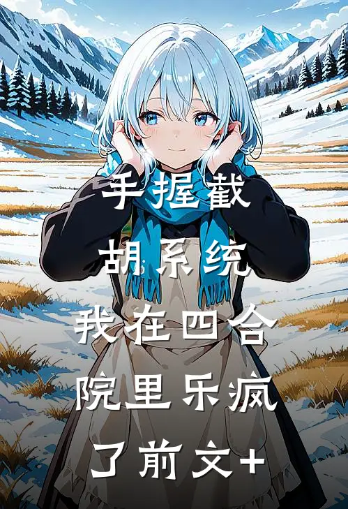 手握截胡系统，我在四合院里乐疯了前文+
