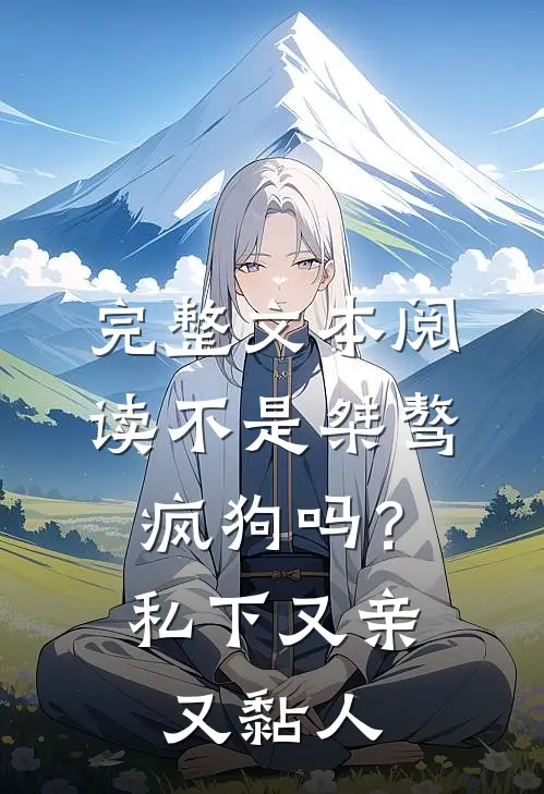 完整文本阅读不是桀骜疯狗吗？私下又亲又黏人