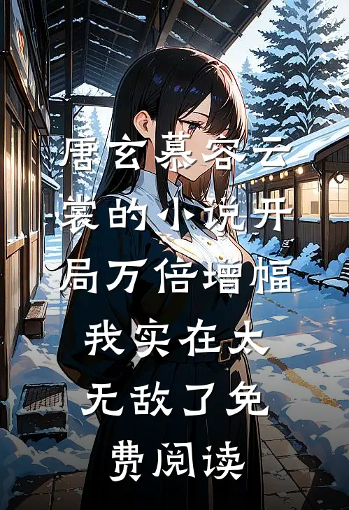 唐玄慕容云裳的小说开局万倍增幅，我实在太无敌了免费阅读
