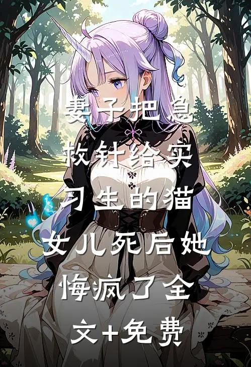 妻子把急救针给实习生的猫，女儿死后她悔疯了全文+免费