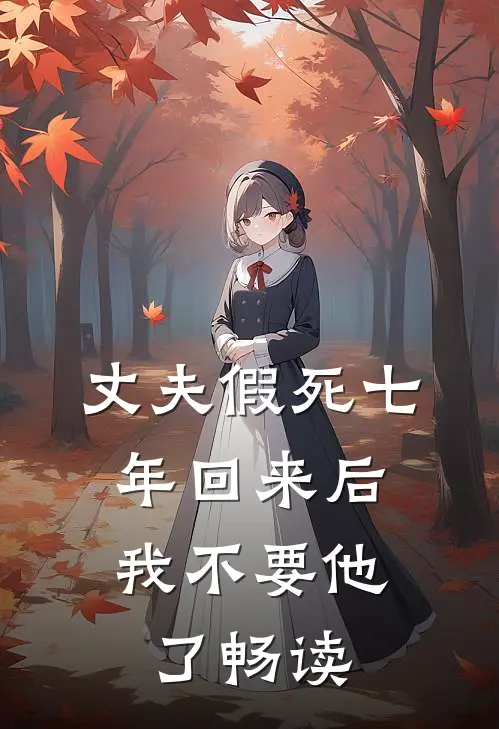 丈夫假死七年回来后，我不要他了畅读