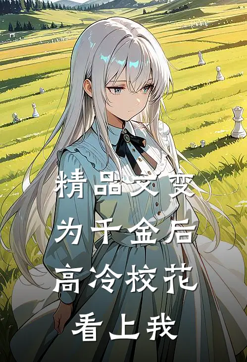 精品文变为千金后，高冷校花看上我