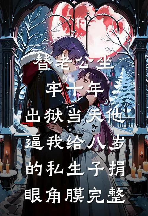 替老公坐牢十年，出狱当天他逼我给八岁的私生子捐眼角膜完整