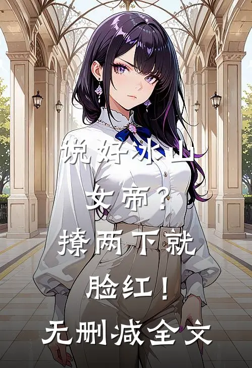 说好冰山女帝？撩两下就脸红！无删减全文
