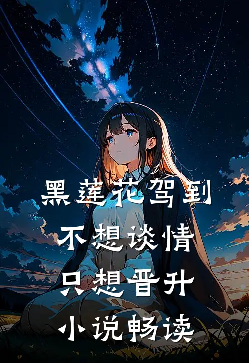 黑莲花驾到，不想谈情只想晋升小说畅读
