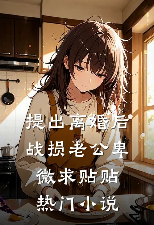 提出离婚后：战损老公卑微求贴贴热门小说