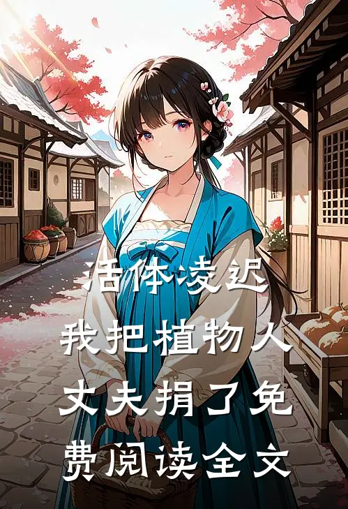 活体凌迟：我把植物人丈夫捐了免费阅读全文