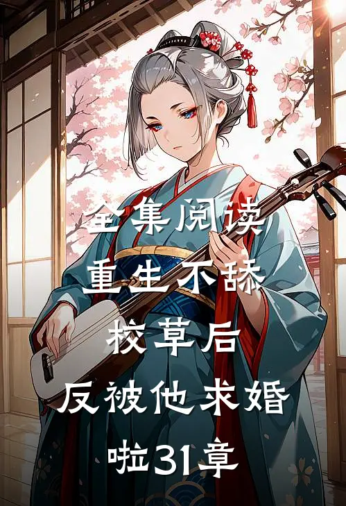 全集阅读重生不舔校草后,反被他求婚啦31章