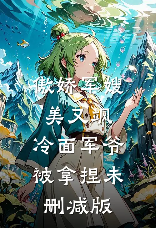 傲娇军嫂美又飒，冷面军爷被拿捏未删减版