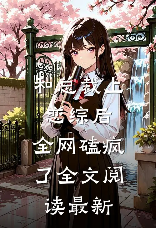 和总裁上恋综后，全网磕疯了全文阅读最新