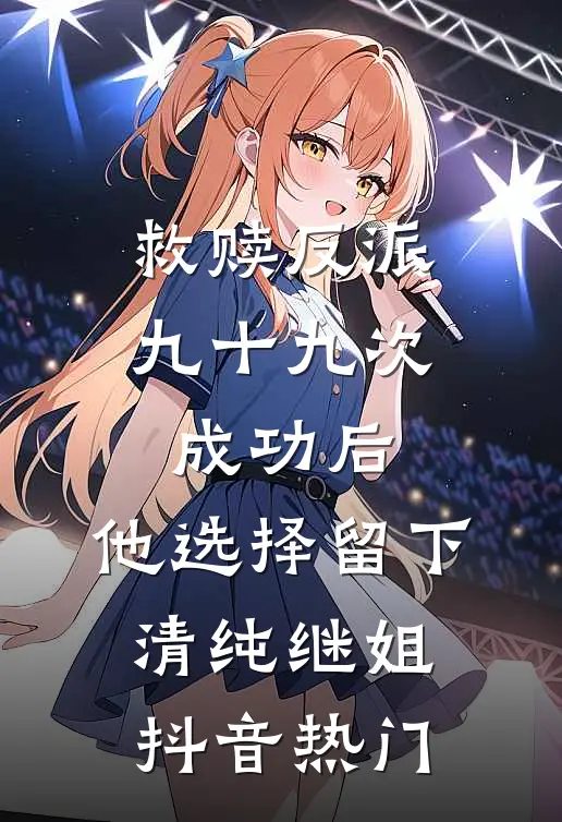 救赎反派九十九次成功后，他选择留下清纯继姐抖音热门