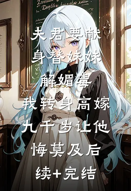 夫君要献身替妹妹解媚毒，我转身高嫁九千岁让他悔莫及后续+完结