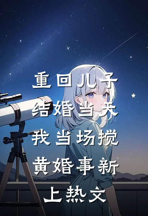重回儿子结婚当天，我当场搅黄婚事新上热文