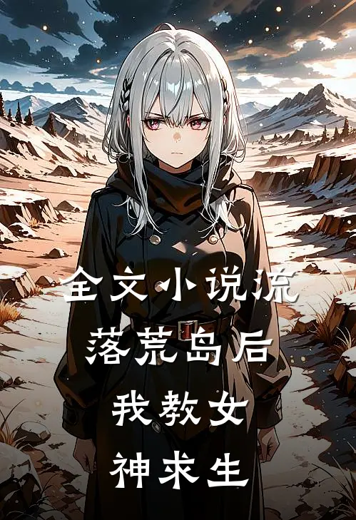 全文小说流落荒岛后，我教女神求生