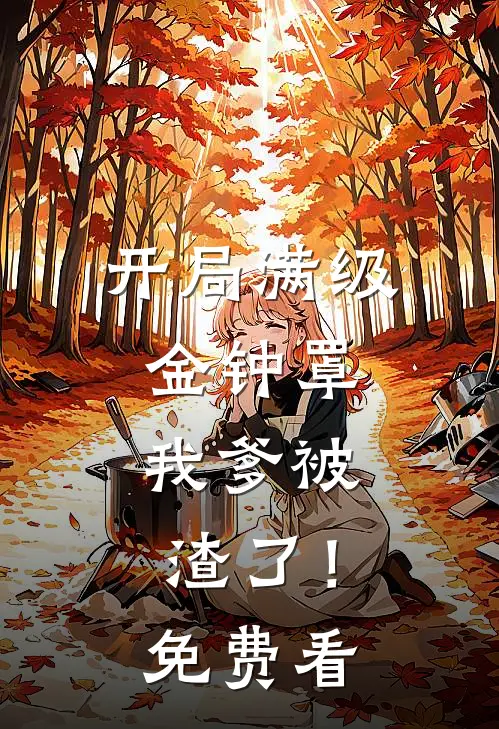 开局满级金钟罩，我爹被渣了！免费看