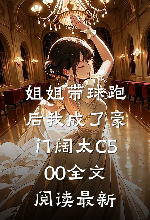 姐姐带球跑后我成了豪门阔太C500全文阅读最新