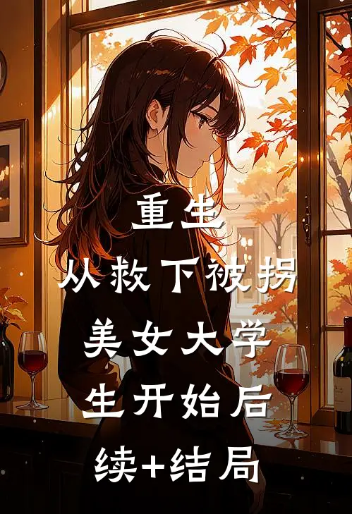 重生，从救下被拐美女大学生开始后续+结局