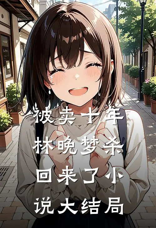 被卖十年，林晚梦杀回来了小说大结局