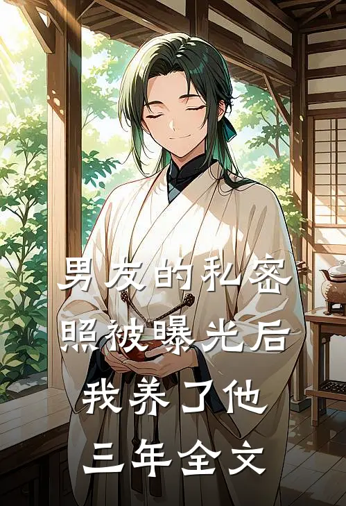 男友的私密照被曝光后，我养了他三年全文