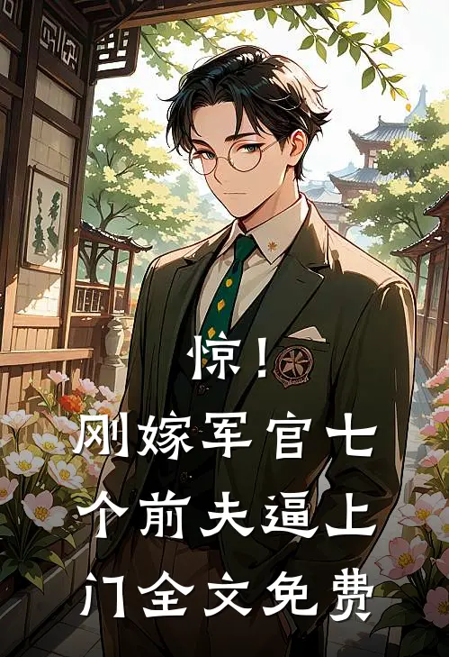 惊！刚嫁军官，七个前夫逼上门全文免费