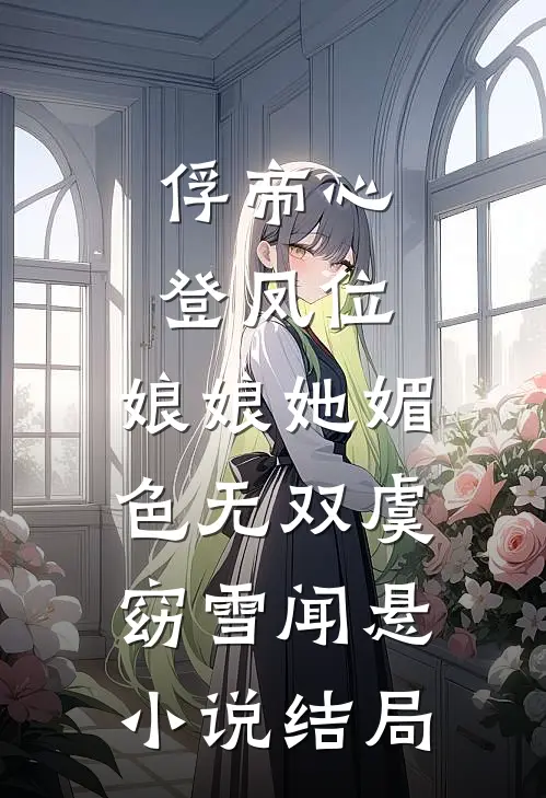 俘帝心，登凤位，娘娘她媚色无双虞窈雪闻悬小说结局