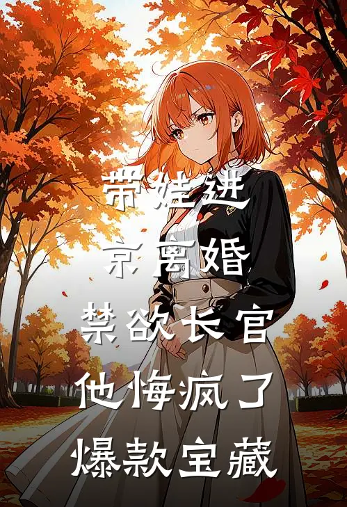 带娃进京离婚，禁欲长官他悔疯了爆款宝藏