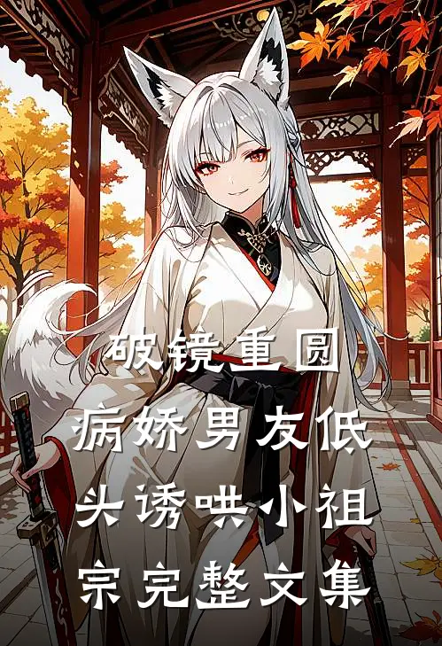 破镜重圆：病娇男友低头诱哄小祖宗完整文集