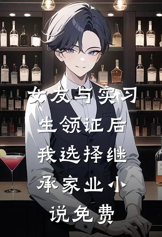 女友与实习生领证后，我选择继承家业小说免费