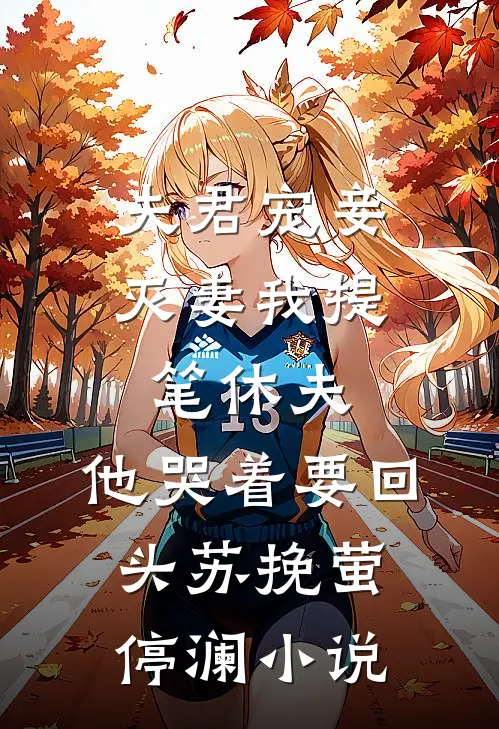 夫君宠妾灭妻我提笔休夫，他哭着要回头苏挽萤停澜小说
