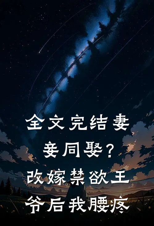 全文完结妻妾同娶？改嫁禁欲王爷后我腰疼