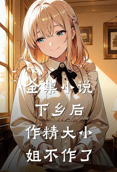 全集小说下乡后：作精大小姐不作了