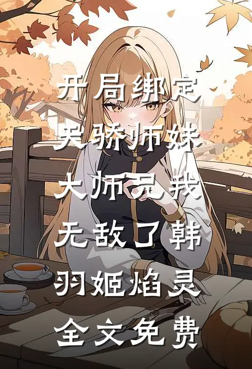 开局绑定天骄师妹，大师兄我无敌了韩羽姬焰灵全文免费