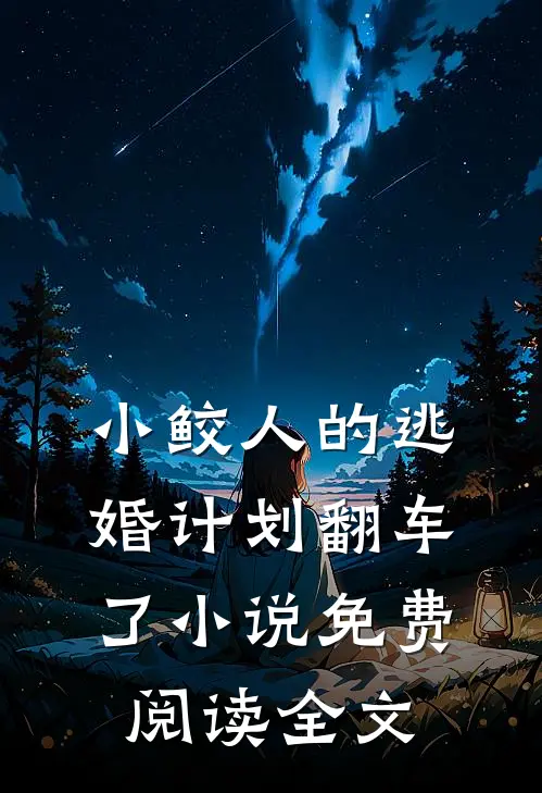 小鲛人的逃婚计划翻车了小说免费阅读全文
