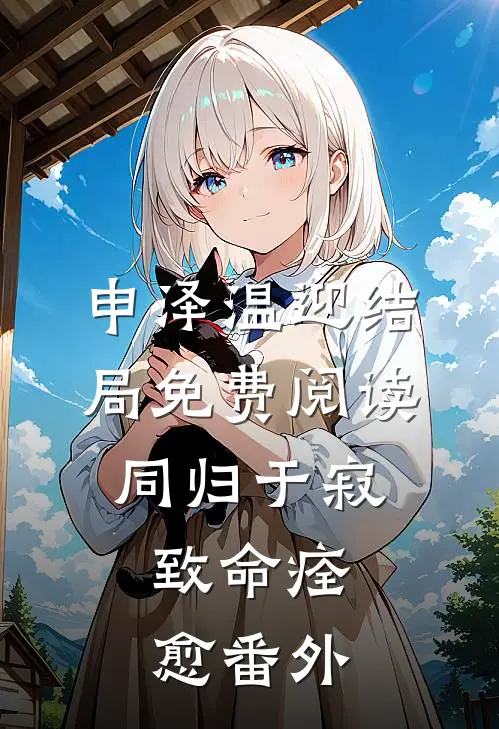 申泽温迎结局免费阅读同归于寂，致命痊愈番外