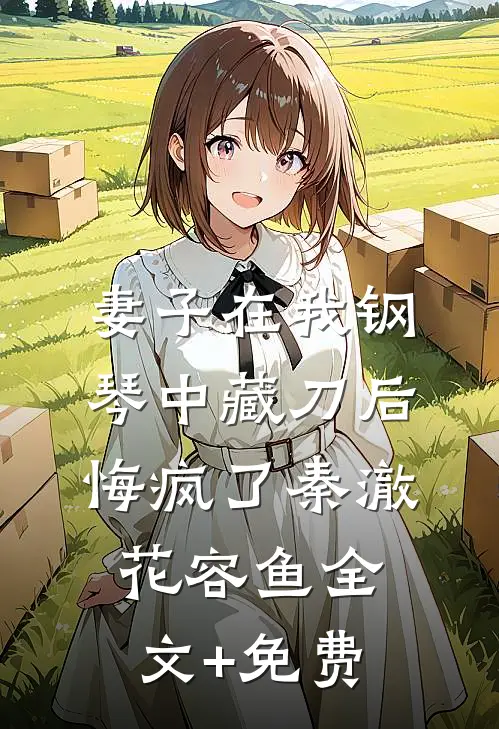 妻子在我钢琴中藏刀后，悔疯了秦澈花容鱼全文+免费