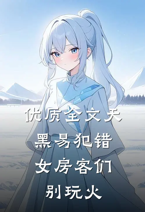 优质全文天黑易犯错，女房客们别玩火