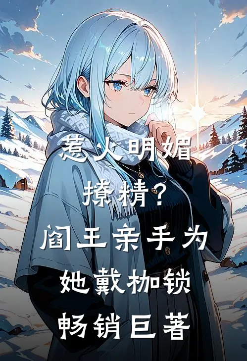 惹火明媚撩精？阎王亲手为她戴枷锁畅销巨著