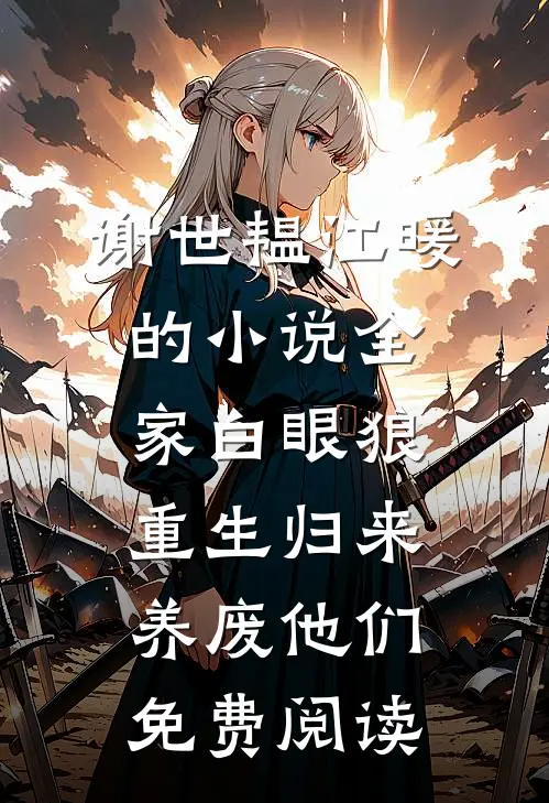 谢世韫江暖的小说全家白眼狼，重生归来养废他们免费阅读