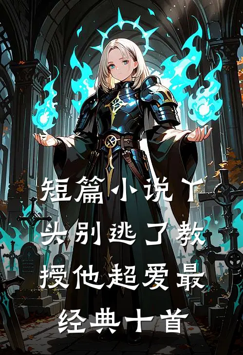 短篇小说丫头别逃了教授他超爱最经典十首