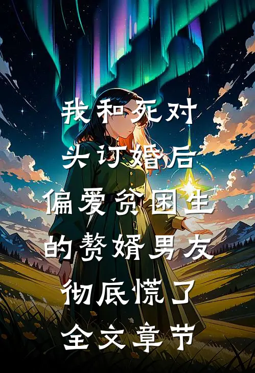 我和死对头订婚后，偏爱贫困生的赘婿男友彻底慌了全文章节