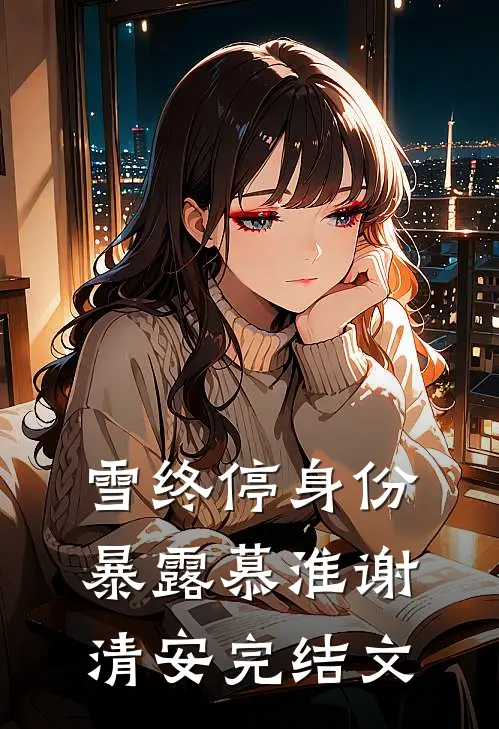 雪终停-身份暴露慕淮谢清安完结文