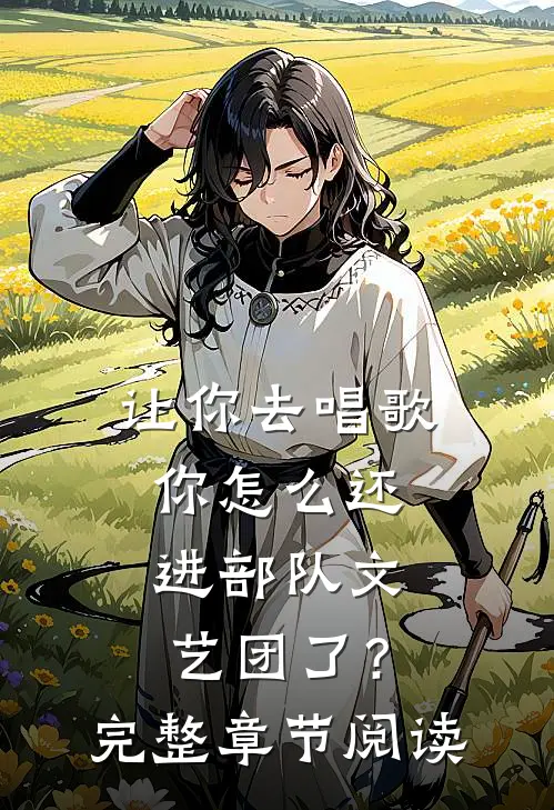 让你去唱歌，你怎么还进部队文艺团了？完整章节阅读