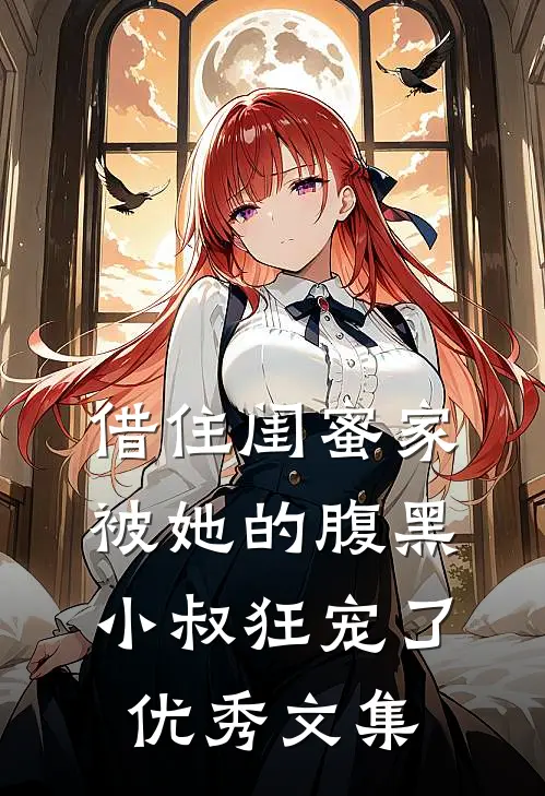 借住闺蜜家，被她的腹黑小叔狂宠了优秀文集