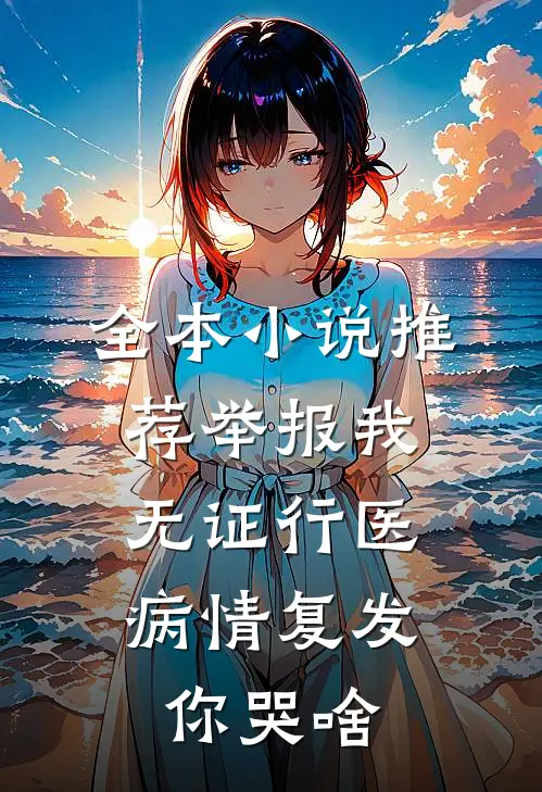 全本小说推荐举报我无证行医，病情复发你哭啥