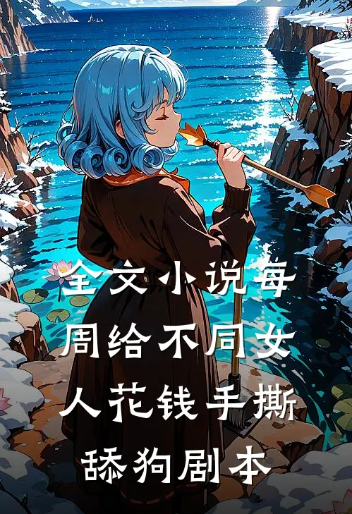 全文小说每周给不同女人花钱手撕舔狗剧本