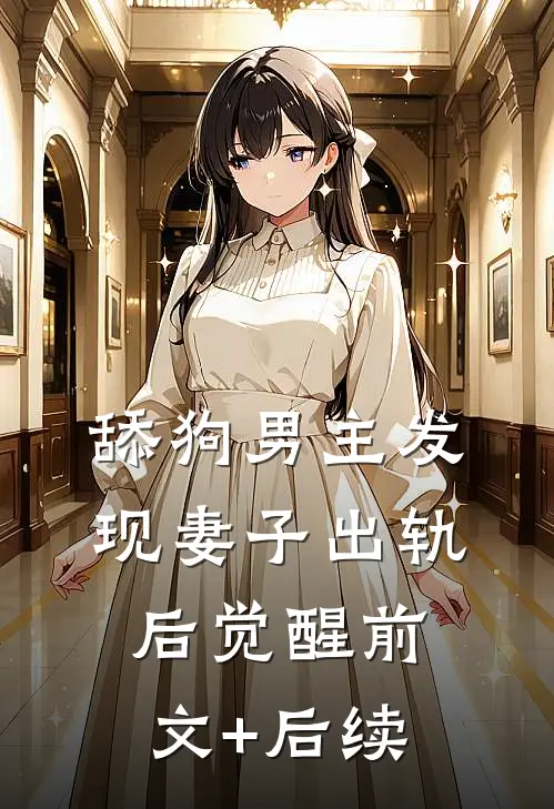 舔狗男主发现妻子出轨后觉醒前文+后续