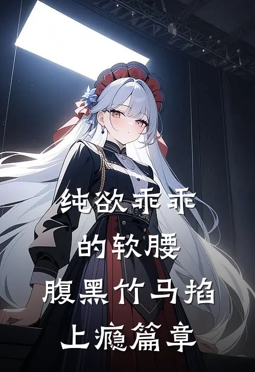 纯欲乖乖的软腰，腹黑竹马掐上瘾篇章
