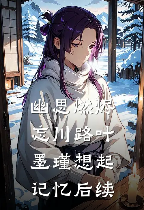 幽思燃烬忘川路叶墨瑾想起记忆后续